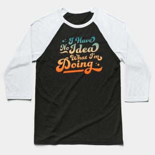 I Have No Idea What I'm Doing Funny & Sarcastic Baseball T-Shirt